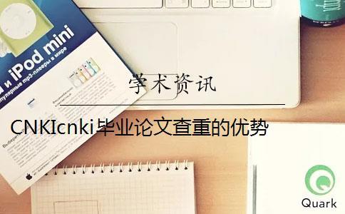 CNKIcnki畢業論文查重的優勢是什么？
