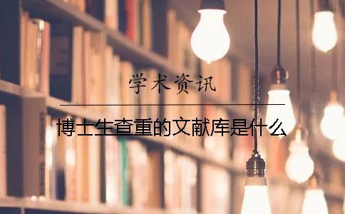博士生查重的文獻(xiàn)庫(kù)是什么