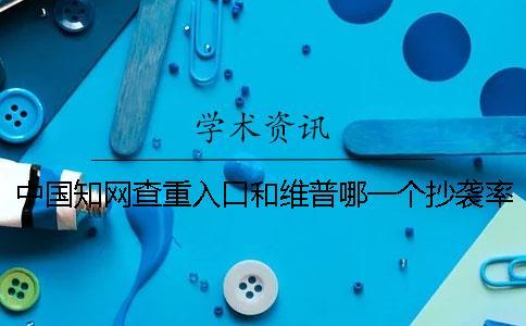 中國(guó)知網(wǎng)查重入口和維普哪一個(gè)抄襲率高