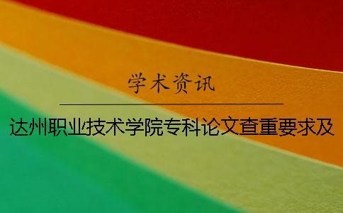 達州職業技術學院專科論文查重要求及重復率 2018達州職業技術學院?？其浫》謹稻€