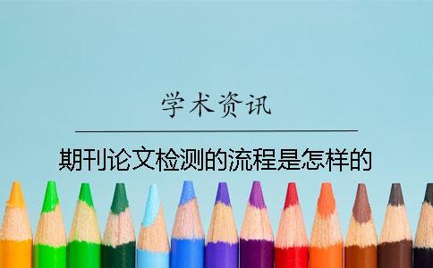 期刊論文檢測(cè)的流程是怎樣的？