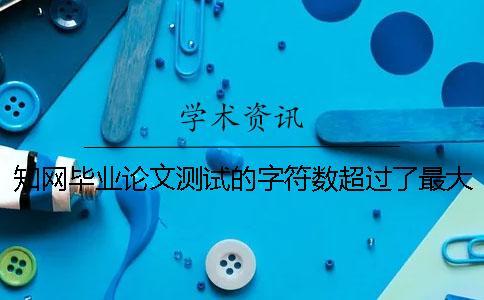 知網畢業(yè)論文測試的字符數超過了最大限制如何做？