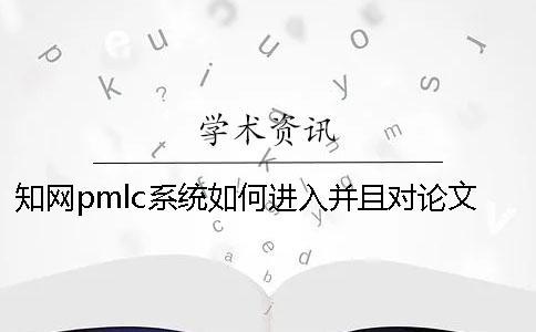 知網pmlc系統如何進入并且對論文進行查重？一
