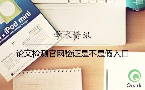 論文檢測官網(wǎng)驗(yàn)證是不是假入口