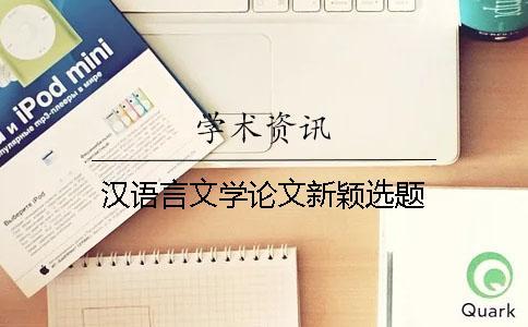 漢語(yǔ)言文學(xué)論文新穎選題