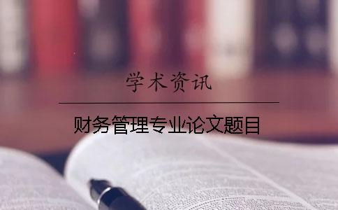 財(cái)務(wù)管理專業(yè)論文題目