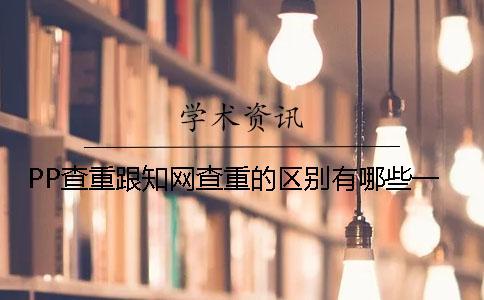 PP查重跟知網(wǎng)查重的區(qū)別有哪些？一