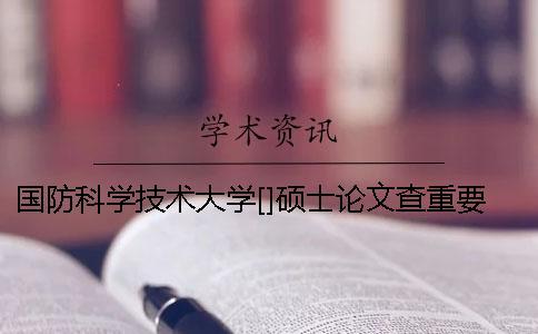 國防科學(xué)技術(shù)大學(xué)[]碩士論文查重要求及重復(fù)率