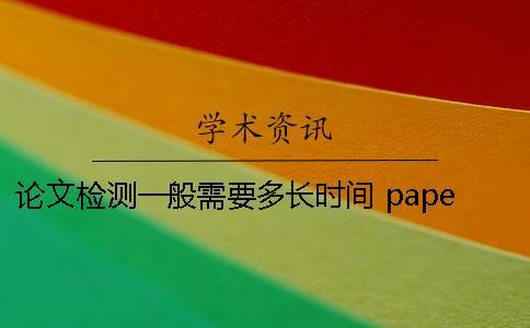 論文檢測(cè)一般需要多長(zhǎng)時(shí)間？ paperpass論文檢測(cè)需要多長(zhǎng)時(shí)間